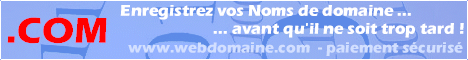 Notre SITE est PARTENAIRE de WEBDOMAINE : vous
     pouvez y enregistrer VOS Noms de domaine.